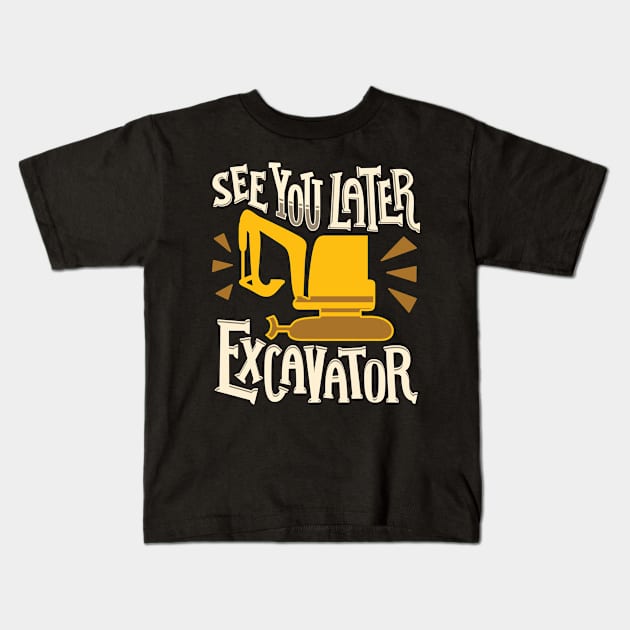 See You Excavator Kids T-Shirt by Tenh